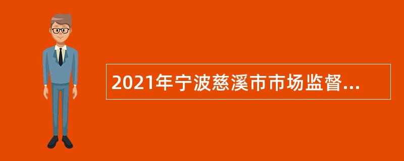 2021年宁波慈溪市市场监督管理局招聘编外人员公告