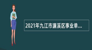 2021年九江市濂溪区事业单位招聘高层次人才公告