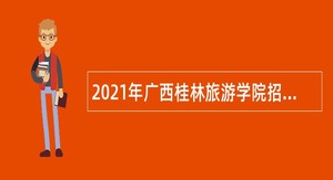 2021年广西桂林旅游学院招聘公告