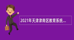 2021年天津津南区教育系统招聘教师公告