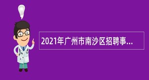2021年广州市南沙区招聘事业单位人员公告