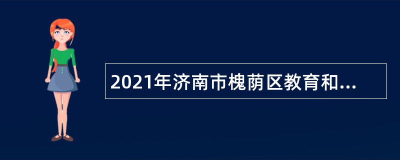 2021年济南市槐荫区教育和体育局所属学校（幼儿园）招聘公告