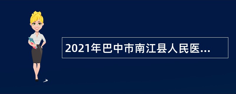 2021年巴中市南江县人民医院面向社会招聘公告