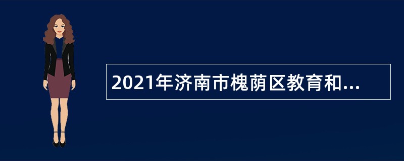 2021年济南市槐荫区教育和体育局所属学校（幼儿园）招聘公告