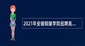 2021年安徽铜陵学院招聘高层次人才公告