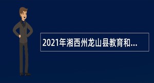 2021年湘西州龙山县教育和体育局招聘教师公告