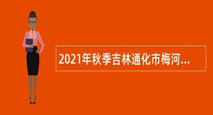 2021年秋季吉林通化市梅河口市招聘高校毕业生带编入伍公告
