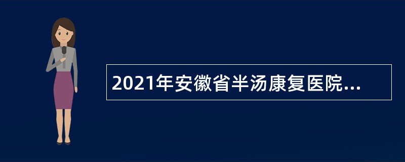 2021年安徽省半汤康复医院招聘公告