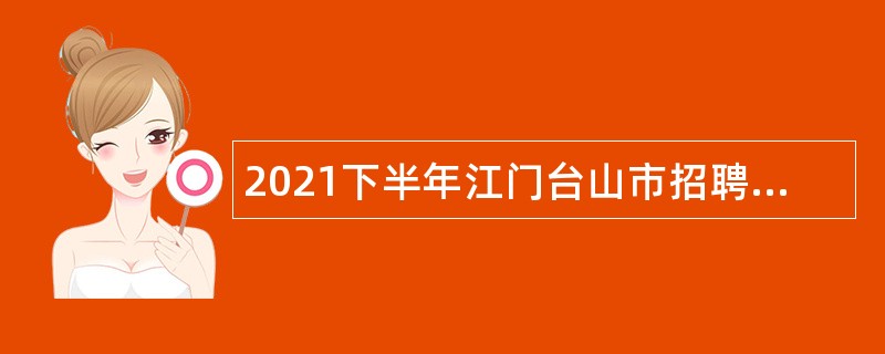 2021下半年江门台山市招聘中小学教师公告