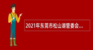 2021年东莞市松山湖管委会招聘公告（第二批）