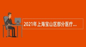 2021年上海宝山区部分医疗卫生事业单位招聘公告