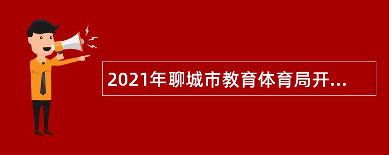 2021年聊城市教育体育局开发区和高新区分局所属事业单位招聘教师简章