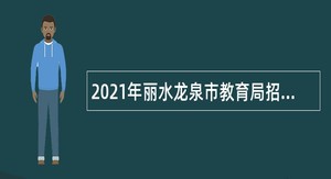 2021年丽水龙泉市教育局招聘公办幼儿园编外人员第二期公告