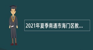 2021年夏季南通市海门区教体系统招聘教师公告