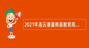 2021年连云港灌南县教育局所属学校第四次招聘新教师公告
