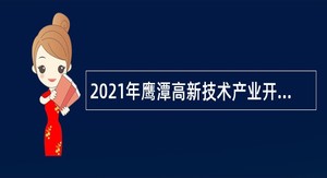 2021年鹰潭高新技术产业开发区社会事业局招聘聘用人员公告