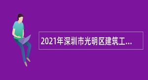 2021年深圳市光明区建筑工务署第二批选聘特聘专干公告
