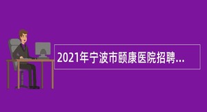 2021年宁波市颐康医院招聘事业编制医技人员公告