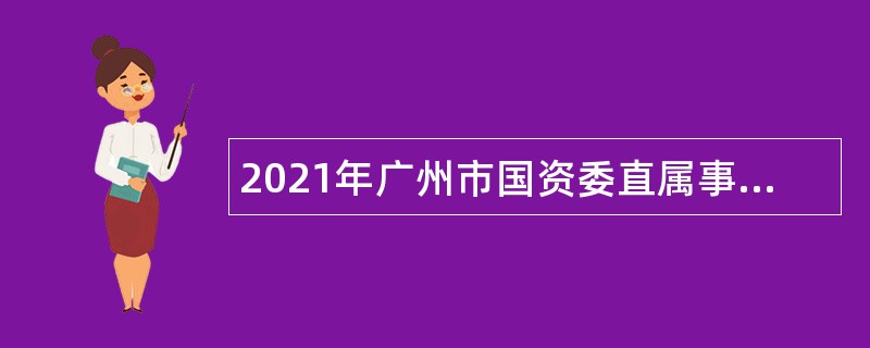 2021年广州市国资委直属事业单位招聘公告