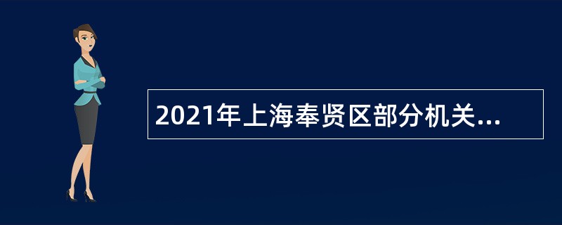 2021年上海奉贤区部分机关事业单位编外人员招聘公告
