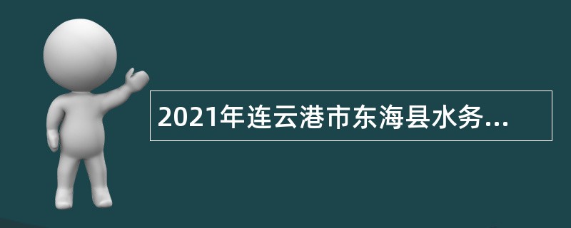 2021年连云港市东海县水务局招聘劳动合同制工作人员公告