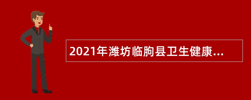 2021年潍坊临朐县卫生健康系统事业单位招聘公告