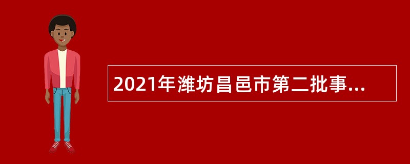 2021年潍坊昌邑市第二批事业单位招聘考试公告（28人）