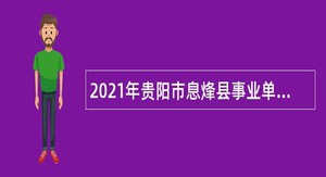 2021年贵阳市息烽县事业单位招聘考试公告（61人）