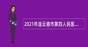 2021年连云港市第四人民医院合同制护理等人员公告