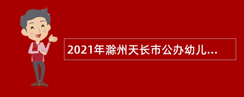 2021年滁州天长市公办幼儿园招聘员额制专任教师公告
