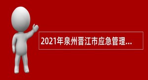 2021年泉州晋江市应急管理局招聘编外人员公告