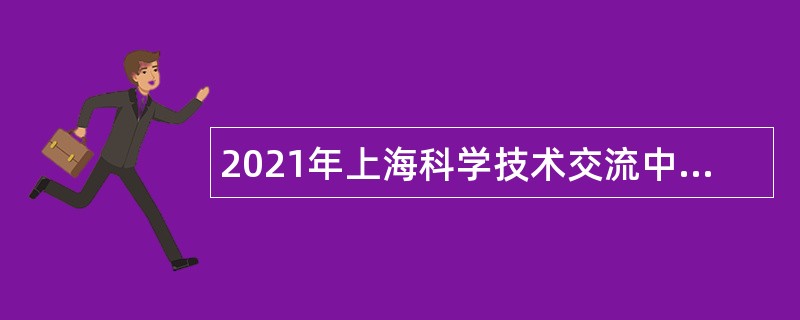 2021年上海科学技术交流中心招聘公告