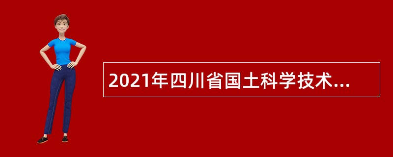 2021年四川省国土科学技术研究院（四川省卫星应用技术中心）招聘编外专员公告