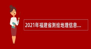 2021年福建省测绘地理信息发展中心直属事业单位招聘公告