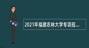 2021年福建农林大学专项招聘辅导员公告