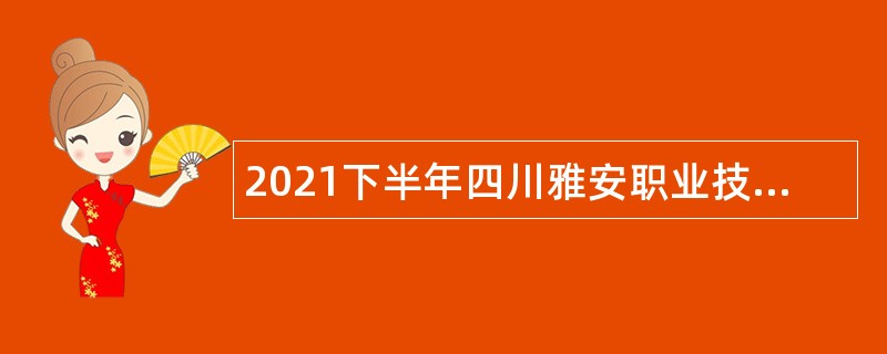 2021下半年四川雅安职业技术学院考核招聘公告