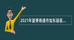 2021年夏季南通市如东县医疗卫生单位招聘公告