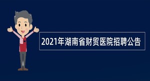 2021年湖南省财贸医院招聘公告