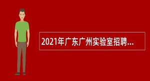 2021年广东广州实验室招聘行政管理人员公告