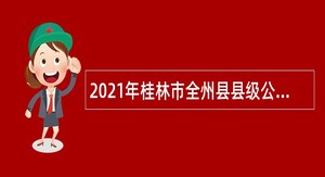 2021年桂林市全州县县级公立医院招聘公告