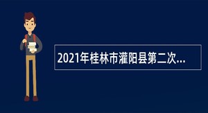 2021年桂林市灌阳县第二次直接面试招聘教师公告