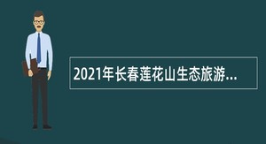 2021年长春莲花山生态旅游度假区事业单位招聘公告（3号）