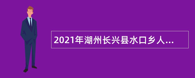 2021年湖州长兴县水口乡人民政府招聘编外人员公告
