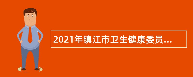 2021年镇江市卫生健康委员会所属镇江市疾病预防控制中心招聘第二批公告