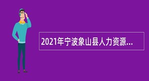 2021年宁波象山县人力资源和社会保障局招聘编制外人员公告