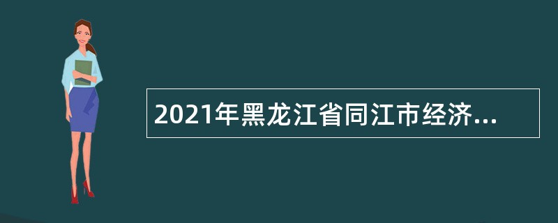 2021年黑龙江省同江市经济人才引进公告