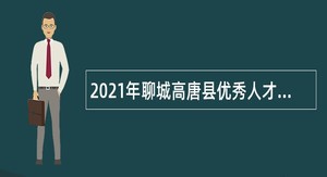 2021年聊城高唐县优秀人才引进公告
