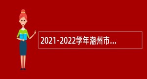 2021-2022学年潮州市潮安区教育系统招聘中小学临聘教师公告