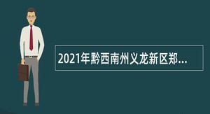2021年黔西南州义龙新区郑屯人民政府招聘编外人员公告