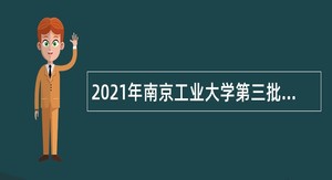 2021年南京工业大学第三批招聘专职辅导员及心理健康教育教师公告